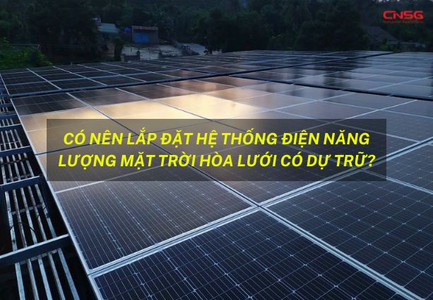 Vậy có nên lắp điện năng lượng mặt trời hòa lưới có dự trữ?